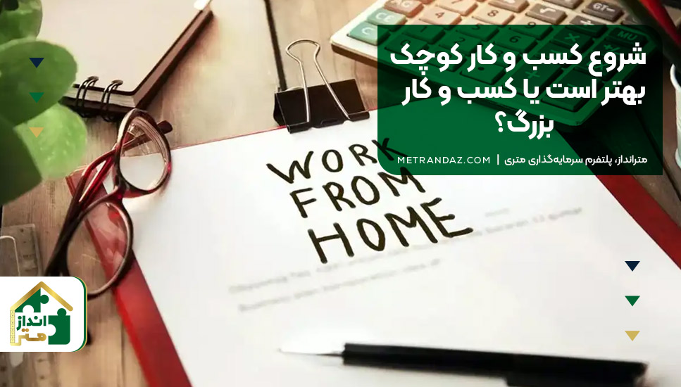 شروع کسب‌ و کار کوچک بهتر است یا کسب‌ و کار بزرگ؟