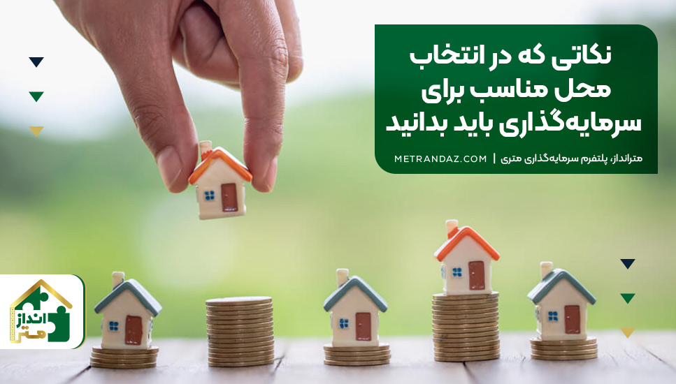 نکاتی که در انتخاب محل مناسب برای سرمایه‌گذاری باید بدانید