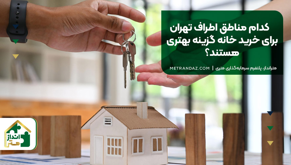 کدام مناطق اطراف تهران برای خرید خانه گزینه بهتری هستند؟
